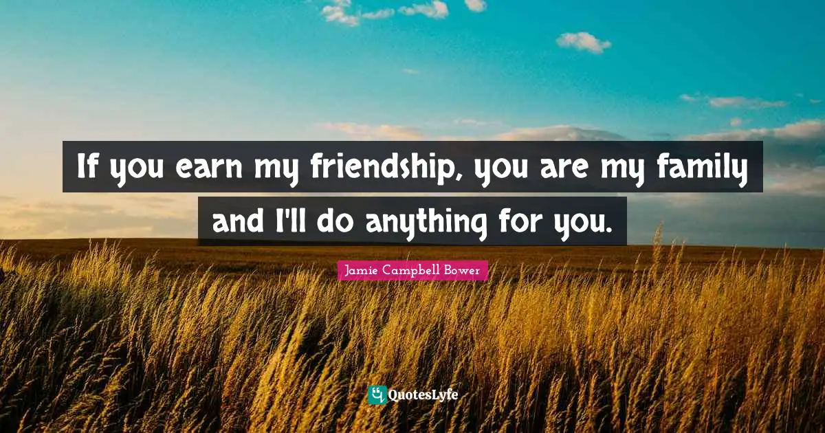 Jamie Campbell Bower Quotes: "If you earn my friendship, you are my family and I'll do anything for you."