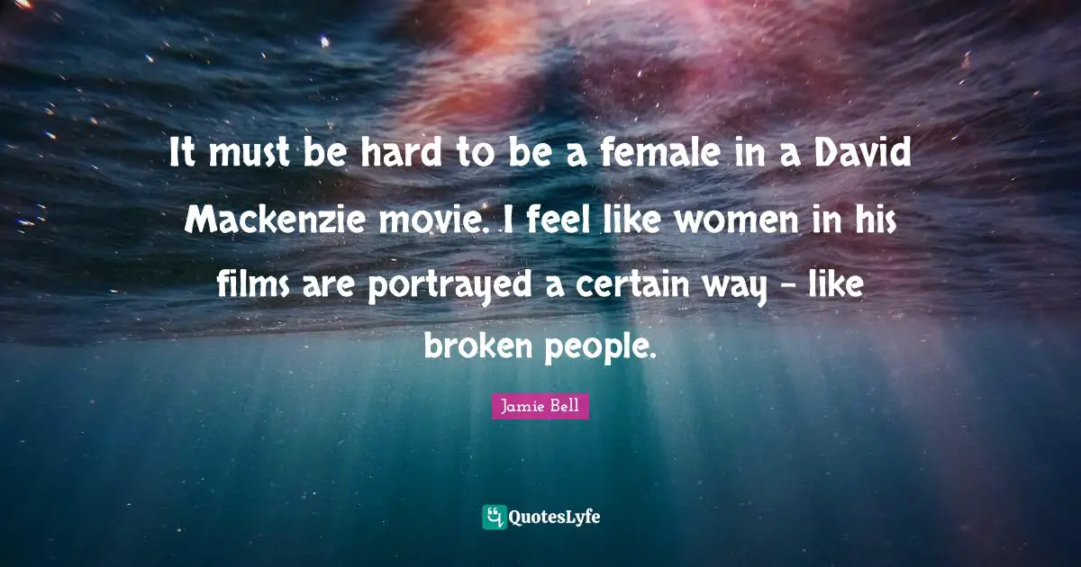 It must be hard to be a female in a David Mackenzie movie. I feel like women in his films are portrayed a certain way - like broken people.