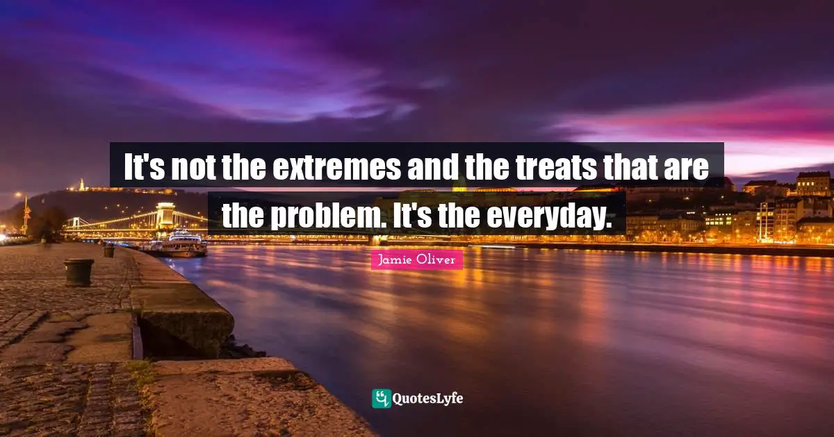It's not the extremes and the treats that are the problem. It's the everyday.