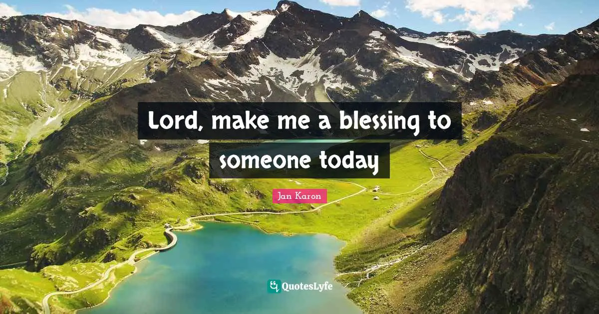 Lord, make me a blessing to someone today