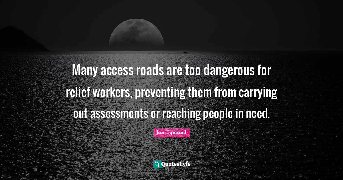 Many access roads are too dangerous for relief workers, preventing the