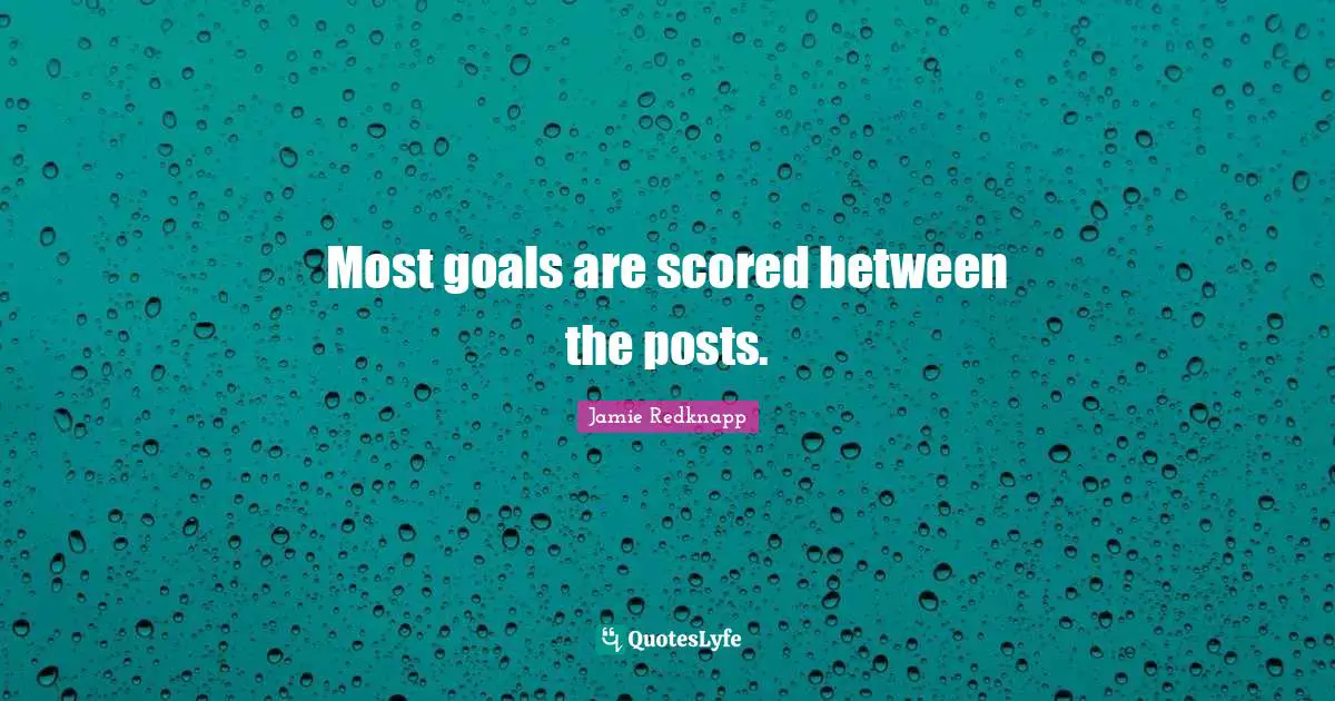 Jamie Redknapp Quotes: "Most goals are scored between the posts."
