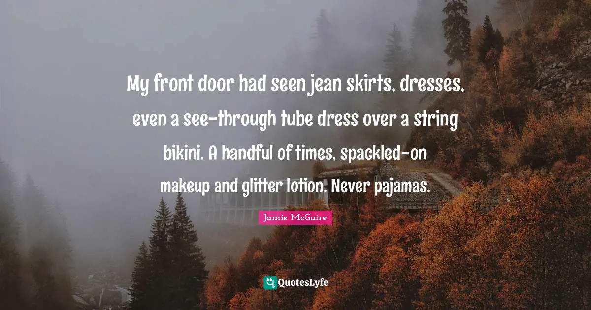 Glitter Quotes: "My front door had seen jean skirts, dresses, even a see-through tube dress over a string bikini. A handful of times, spackled-on makeup and glitter lotion. Never pajamas."