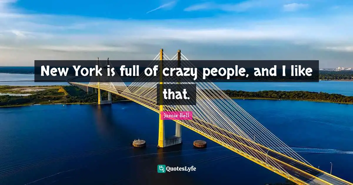 New York is full of crazy people, and I like that.