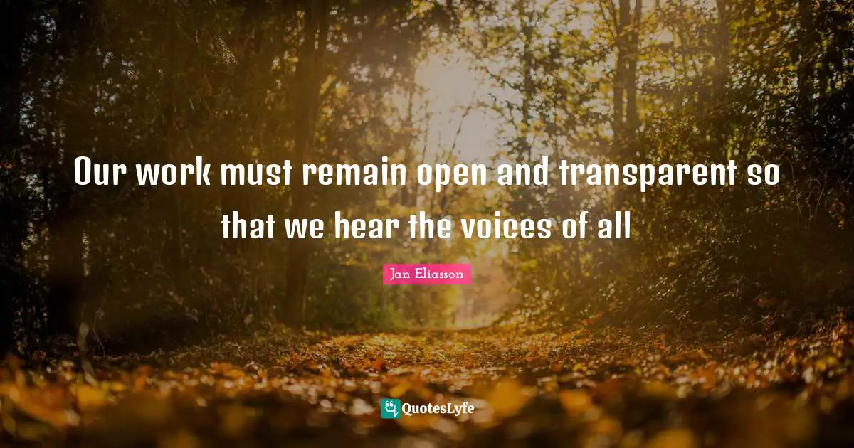 Transparent Quotes: "Our work must remain open and transparent so that we hear the voices of all"