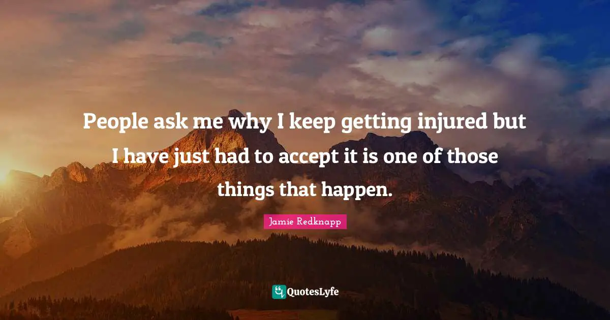 Jamie Redknapp Quotes: "People ask me why I keep getting injured but I have just had to accept it is one of those things that happen."
