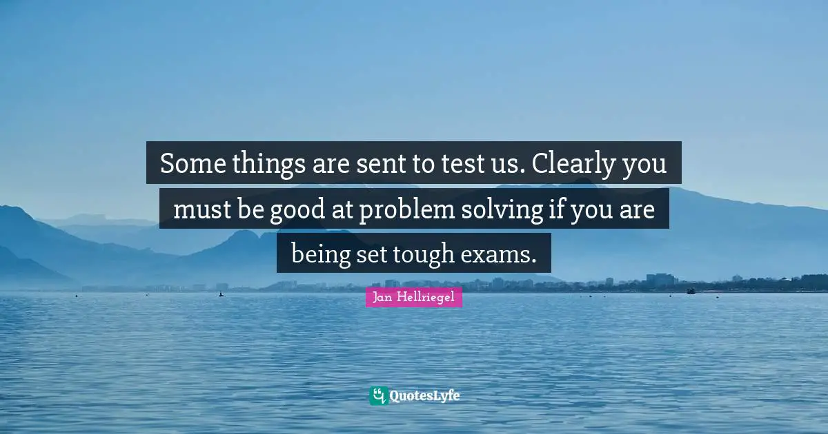 Some things are sent to test us. Clearly you must be good at problem solving if you are being set tough exams.