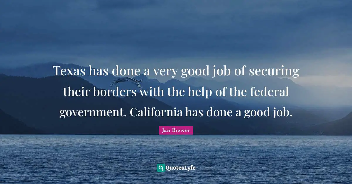 Texas has done a very good job of securing their borders with the help of the federal government. California has done a good job.