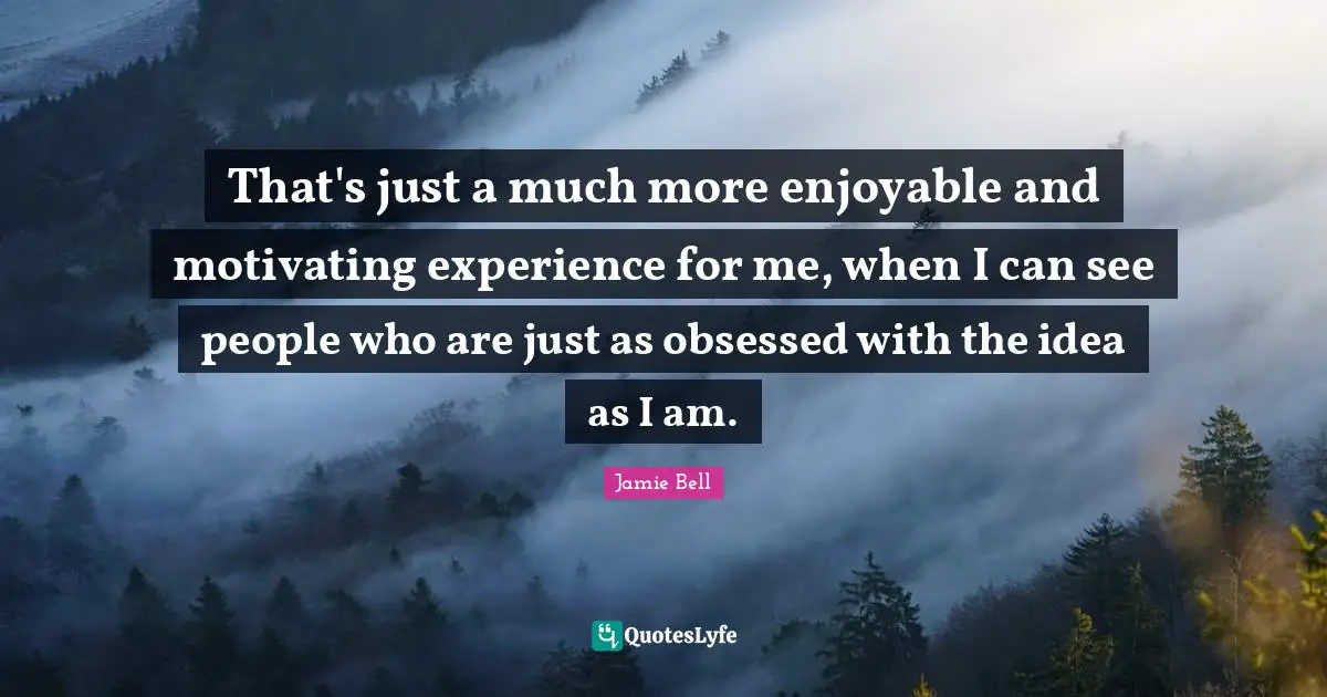 That's just a much more enjoyable and motivating experience for me, when I can see people who are just as obsessed with the idea as I am.