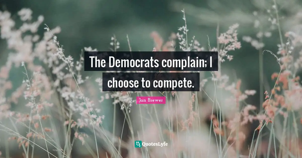 The Democrats complain; I choose to compete.