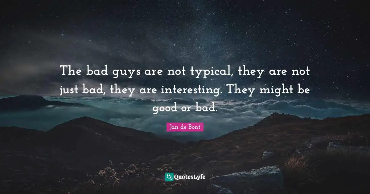 Jan De Bont Quotes: "The bad guys are not typical, they are not just bad, they are interesting. They might be good or bad."