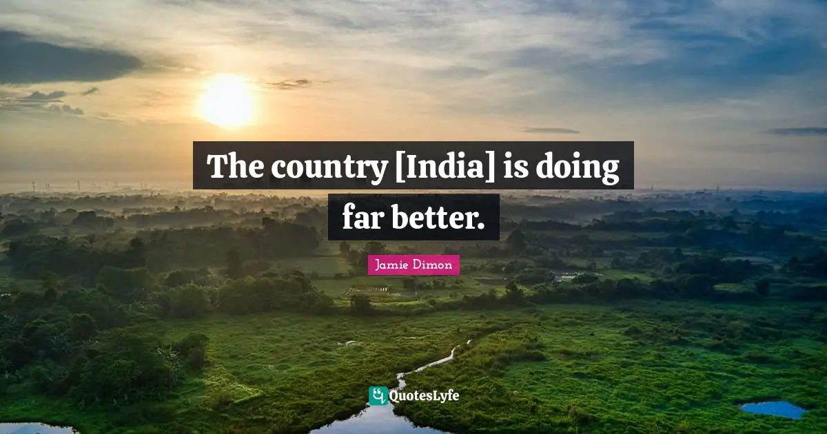 The country [India] is doing far better.