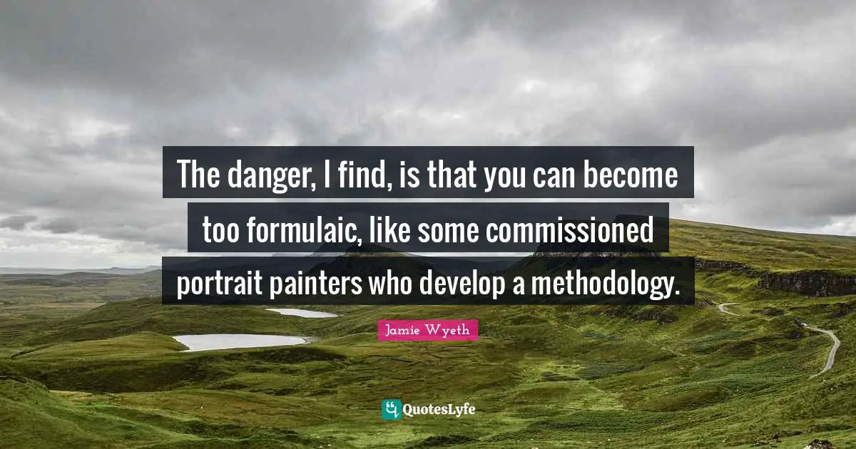 The danger, I find, is that you can become too formulaic, like some commissioned portrait painters who develop a methodology.