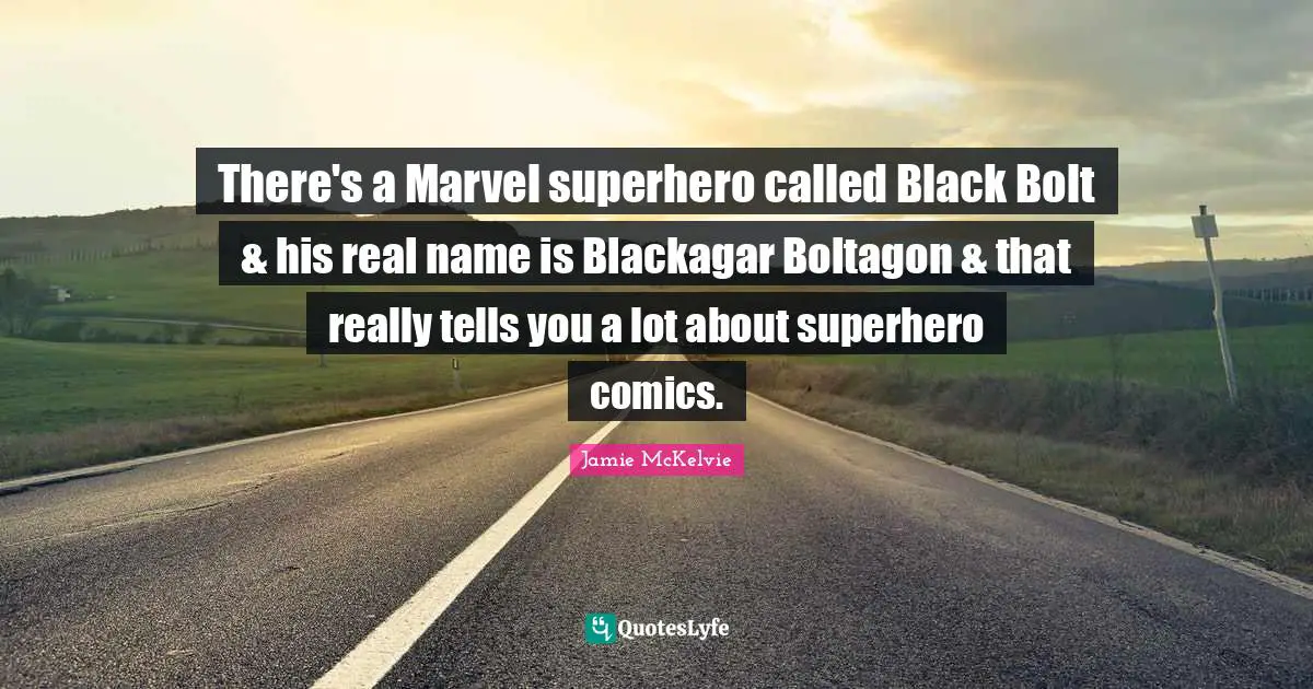 There's a Marvel superhero called Black Bolt & his real name is Blackagar Boltagon & that really tells you a lot about superhero comics.