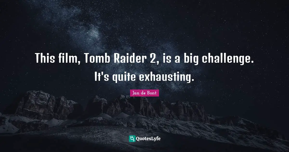 Jan De Bont Quotes: "This film, Tomb Raider 2, is a big challenge. It's quite exhausting."