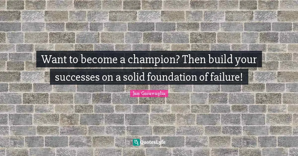 Want to become a champion? Then build your successes on a solid foundation of failure!