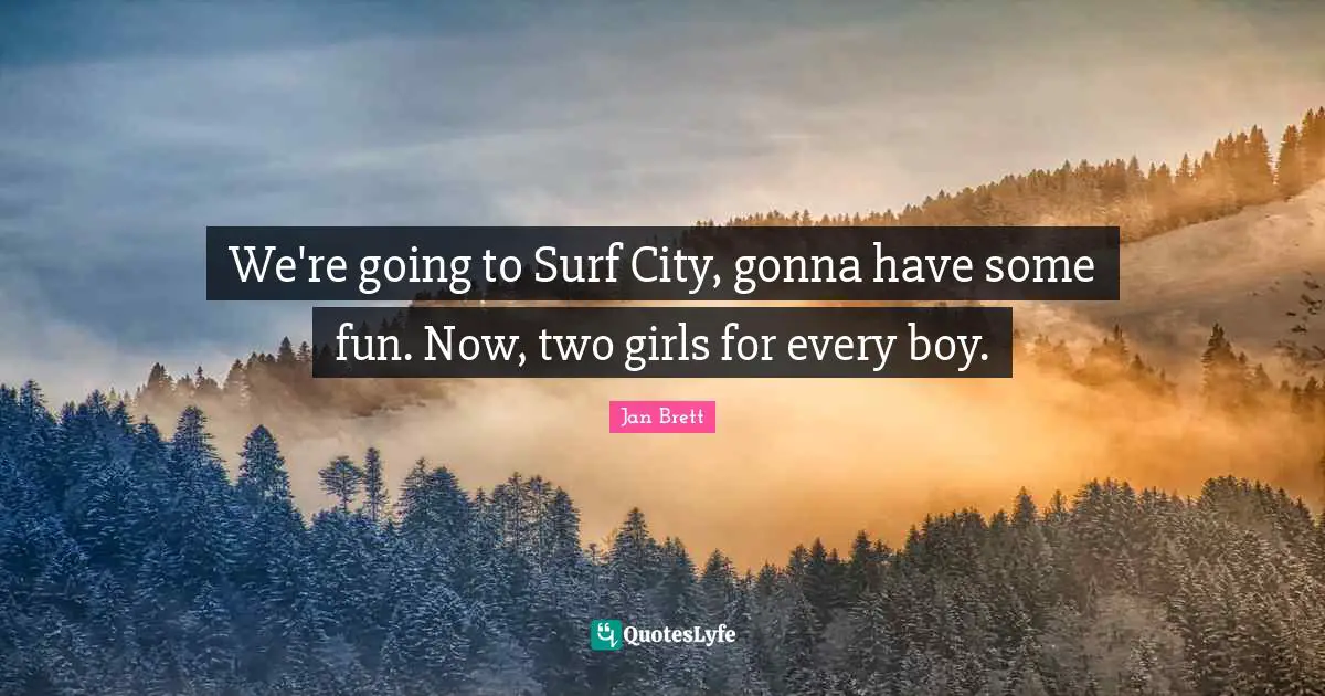 We're going to Surf City, gonna have some fun. Now, two girls for every boy.
