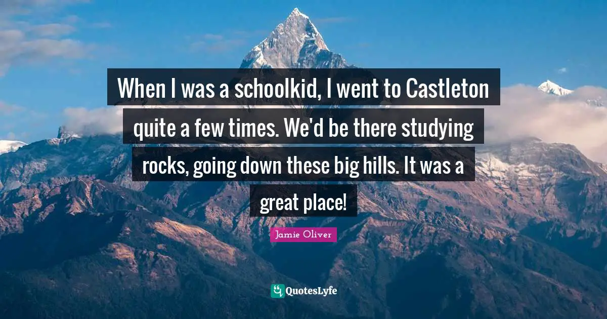 When I was a schoolkid, I went to Castleton quite a few times. We'd be there studying rocks, going down these big hills. It was a great place!