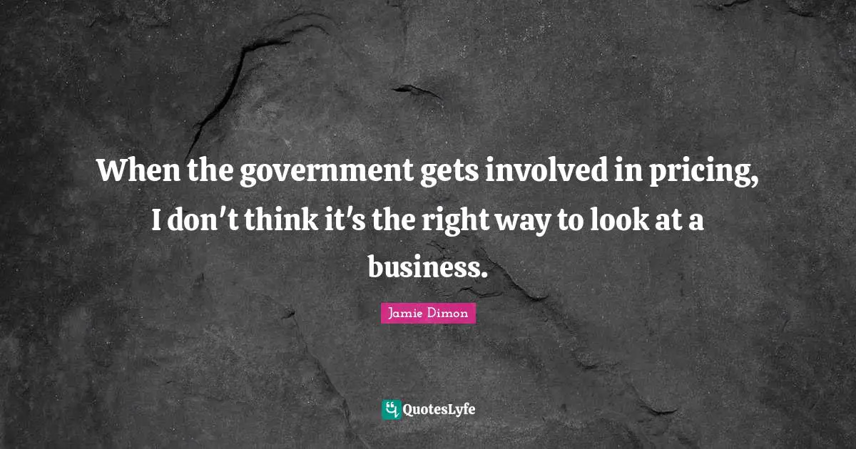 When the government gets involved in pricing, I don't think it's the right way to look at a business.