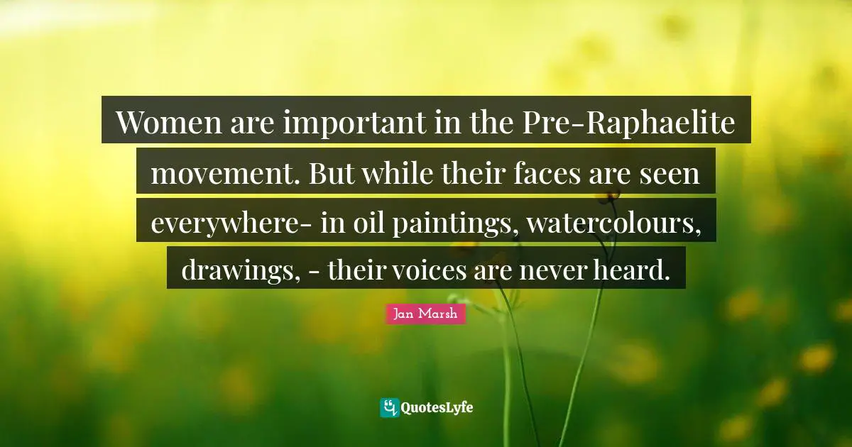 Women are important in the Pre-Raphaelite movement. But while their faces are seen everywhere- in oil paintings, watercolours, drawings, - their voices are never heard.