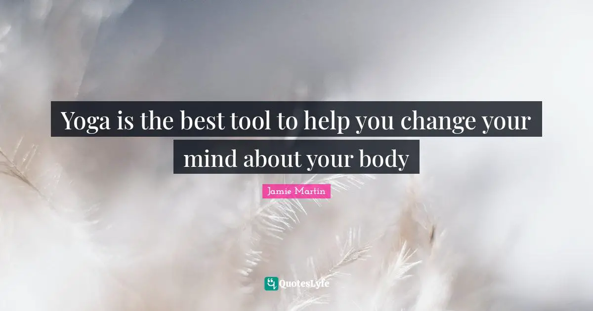Yoga is the best tool to help you change your mind about your body