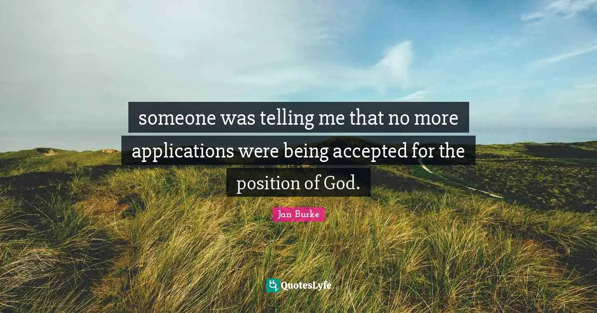 someone was telling me that no more applications were being accepted for the position of God.