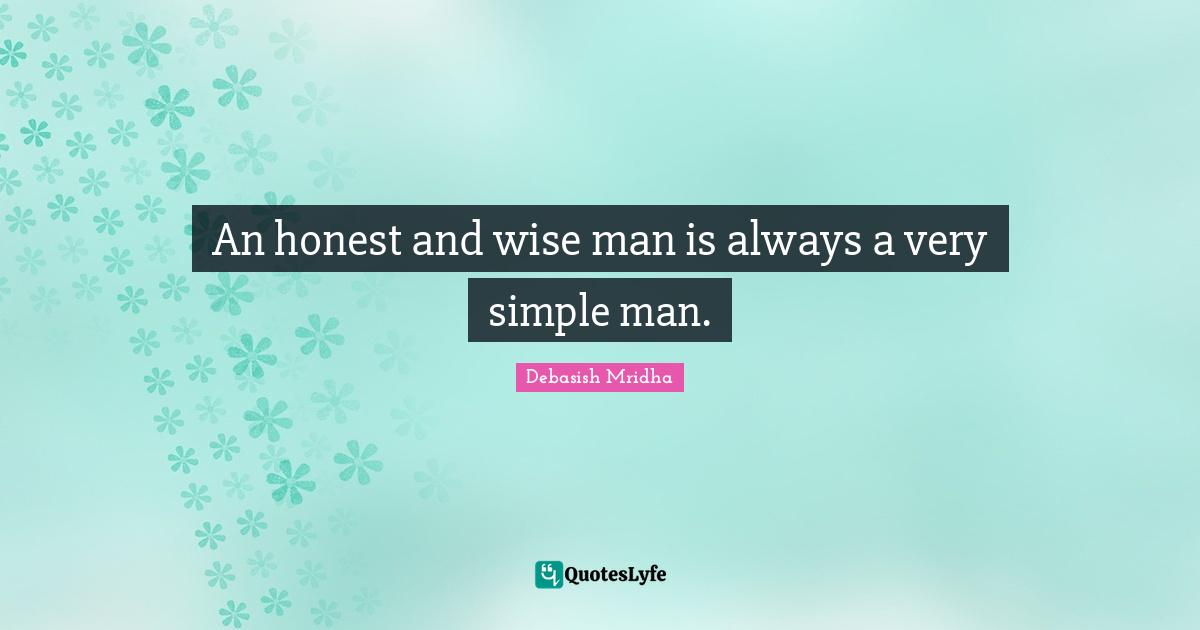 An honest and wise man is always a very simple man.