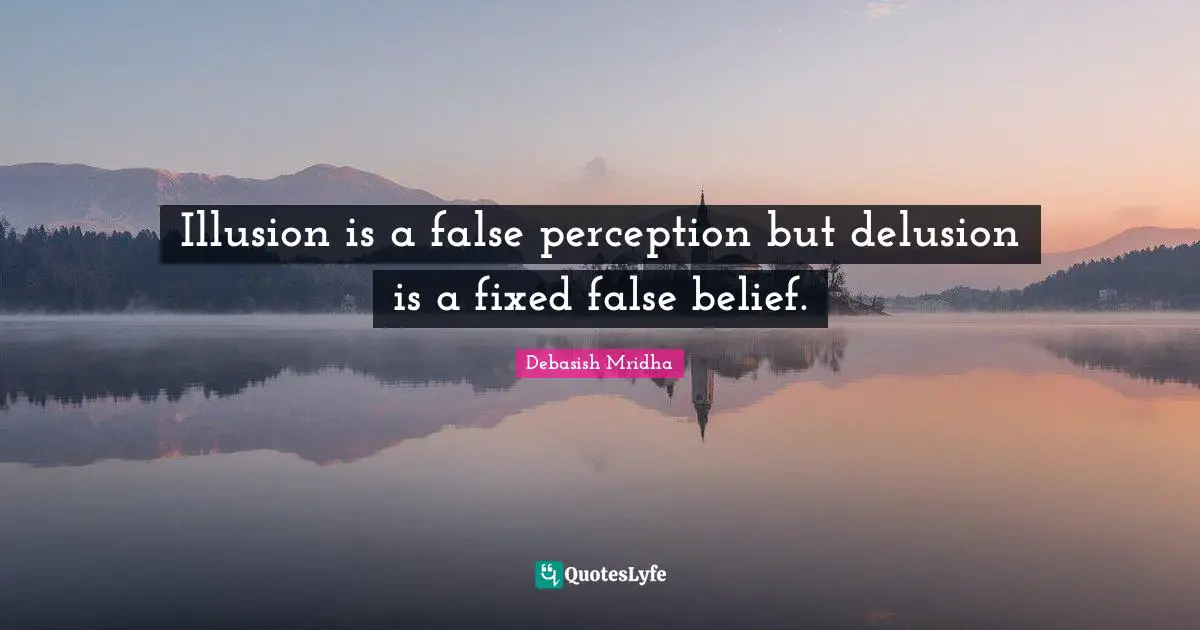 Illusion is a false perception but delusion is a fixed false belief.