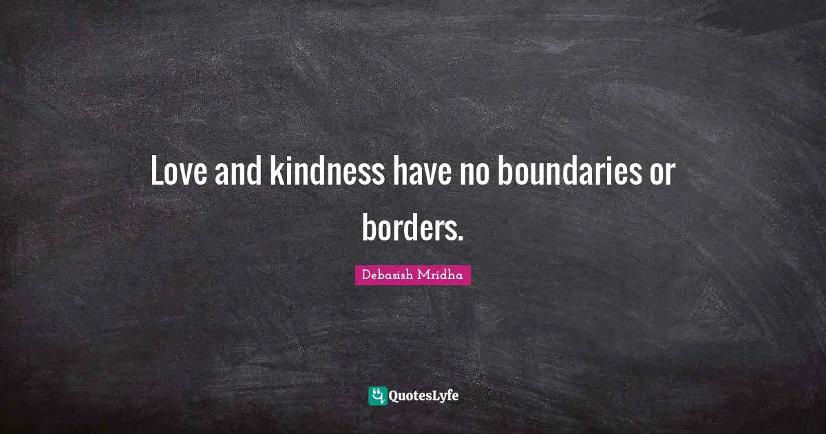 Love and kindness have no boundaries or borders.