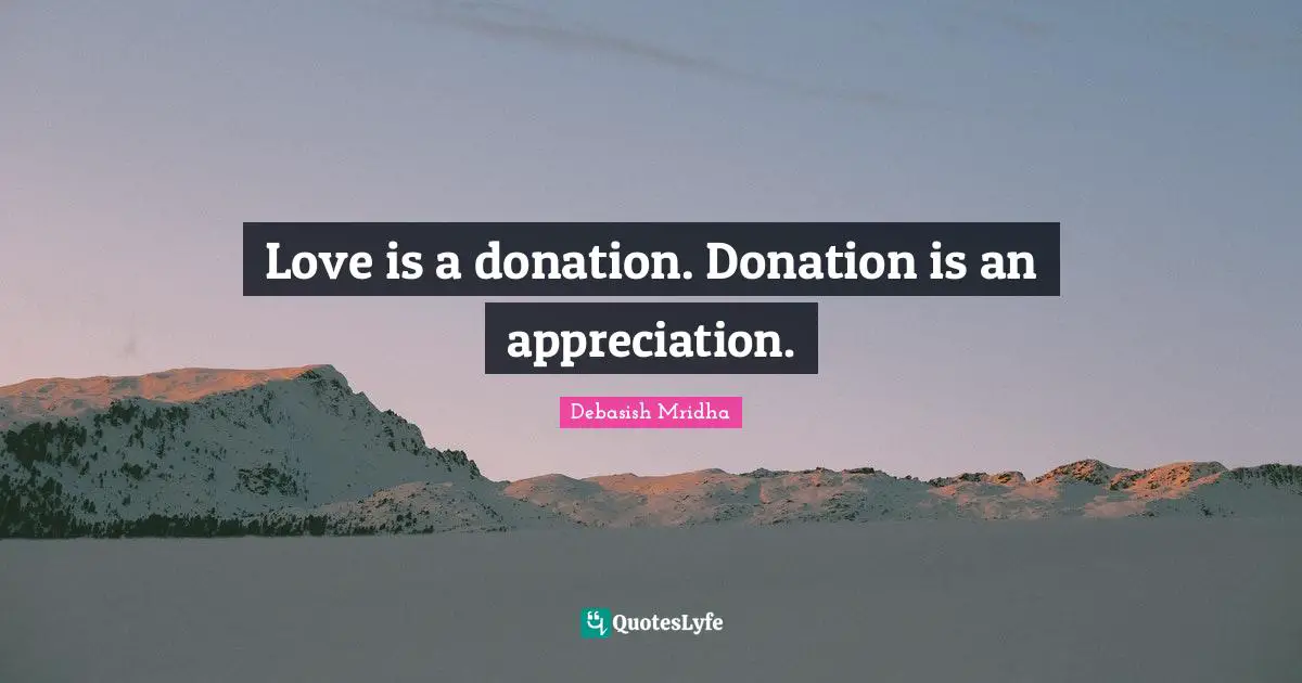Love is a donation. Donation is an appreciation.
