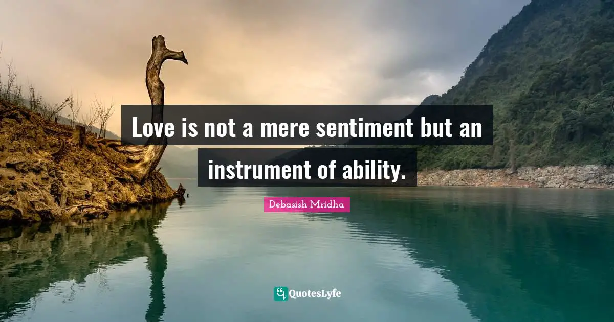 Love is not a mere sentiment but an instrument of ability.