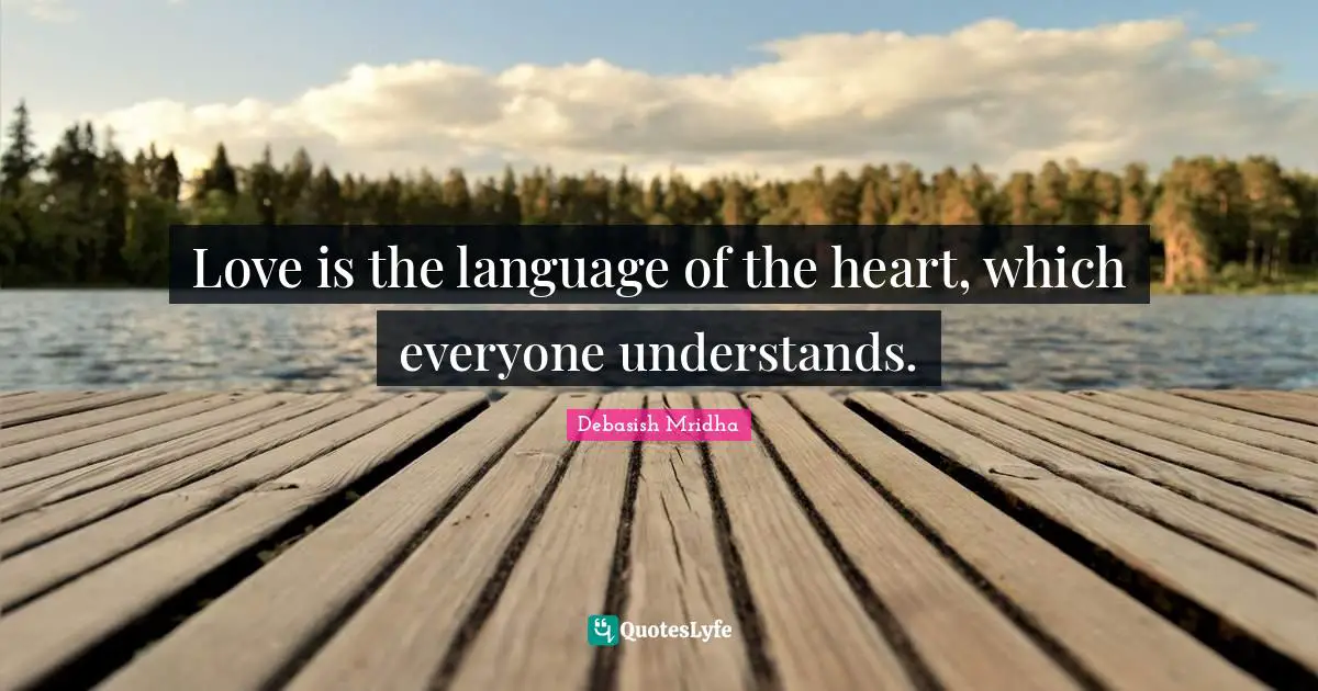 Love is the language of the heart, which everyone understands.