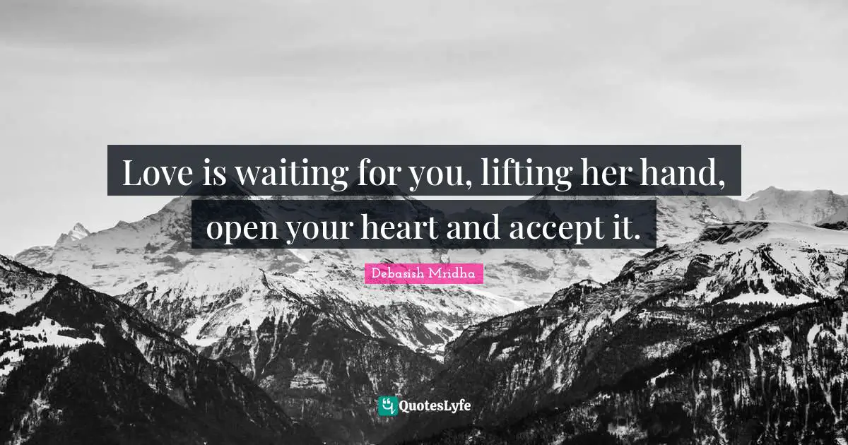 Love is waiting for you, lifting her hand, open your heart and accept it.