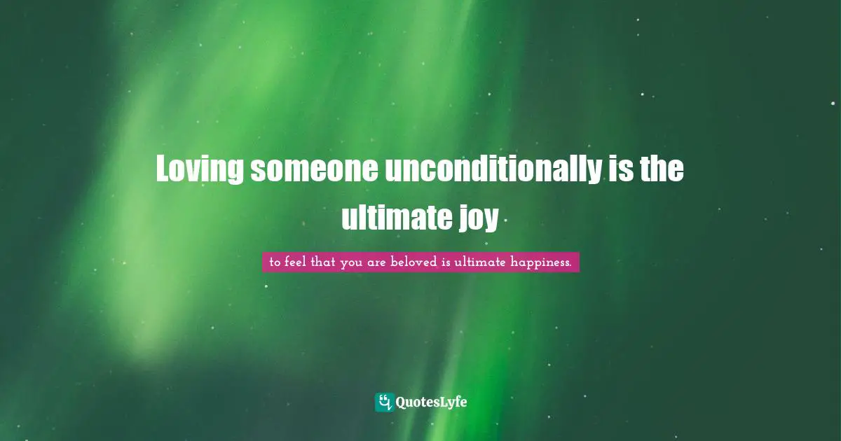 Loving someone unconditionally is the ultimate joy