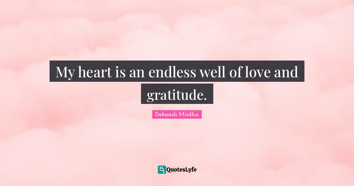 My heart is an endless well of love and gratitude.