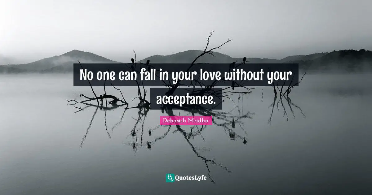 No one can fall in your love without your acceptance.