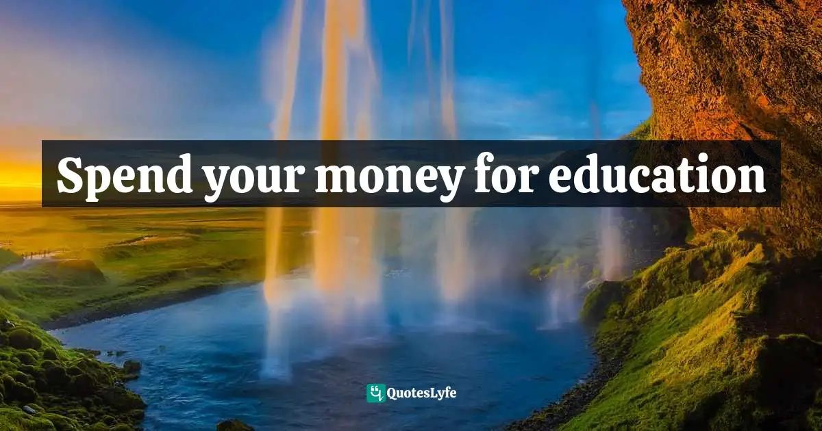 Spend your money for education