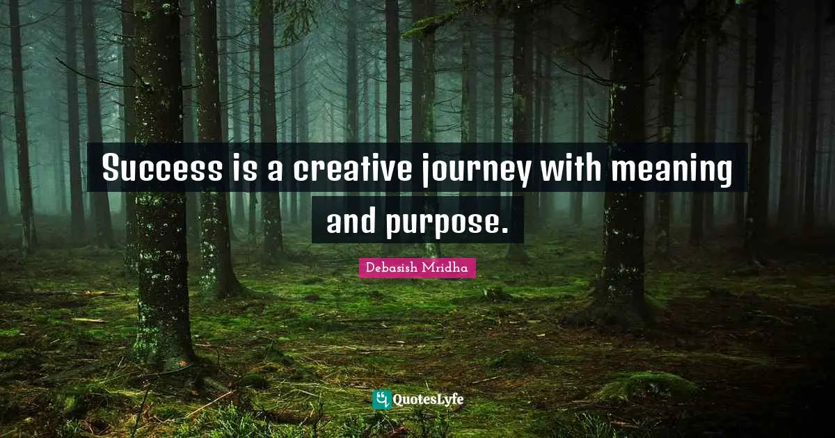 Success is a creative journey with meaning and purpose.