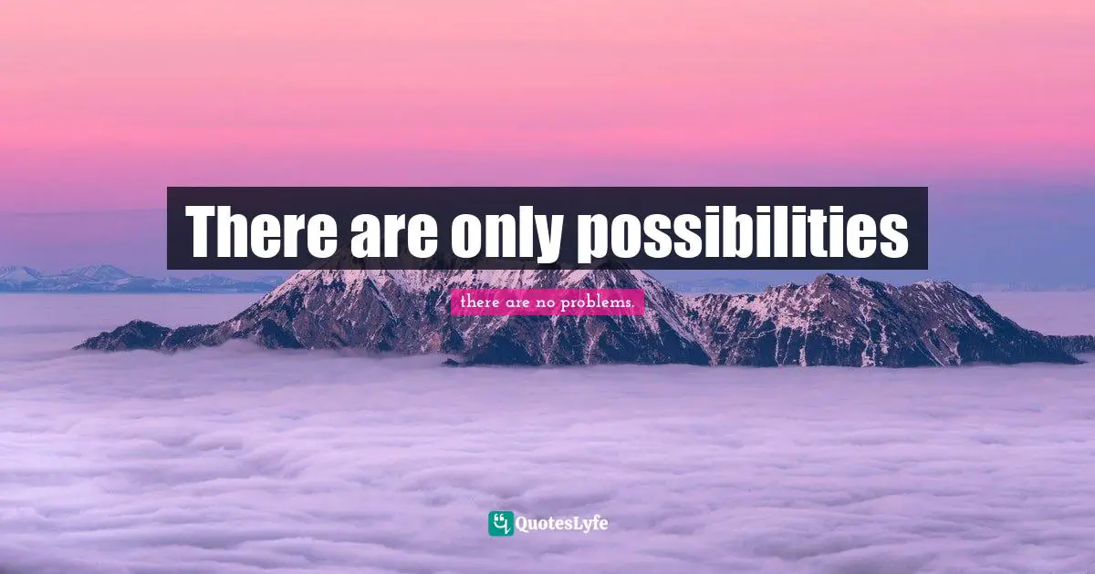 There are only possibilities