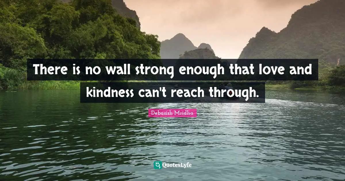 There is no wall strong enough that love and kindness can't reach through.