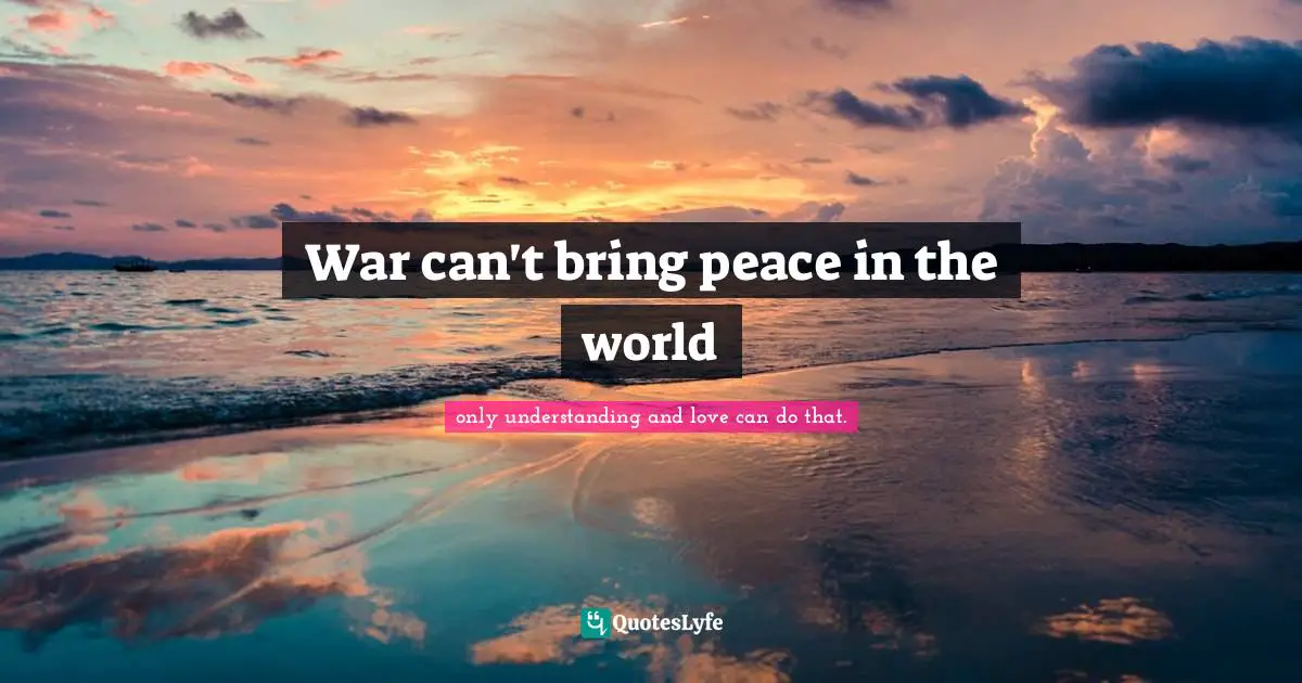 War can't bring peace in the world