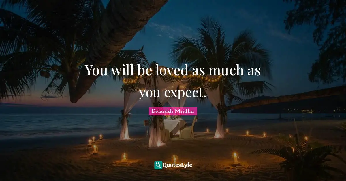 You will be loved as much as you expect.