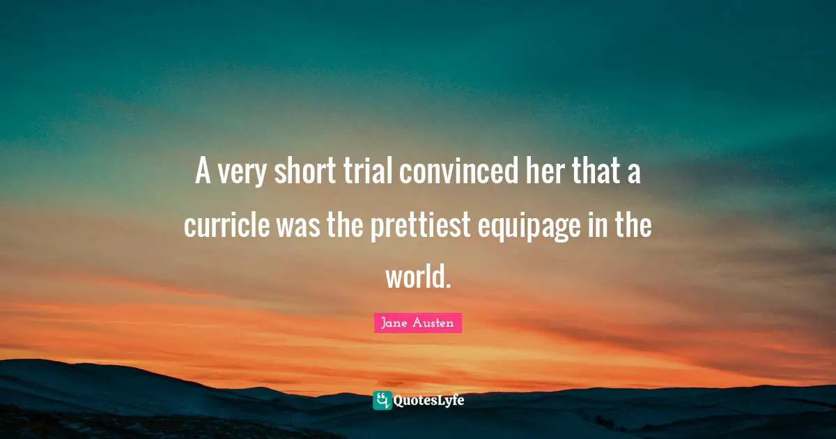 A very short trial convinced her that a curricle was the prettiest equipage in the world.