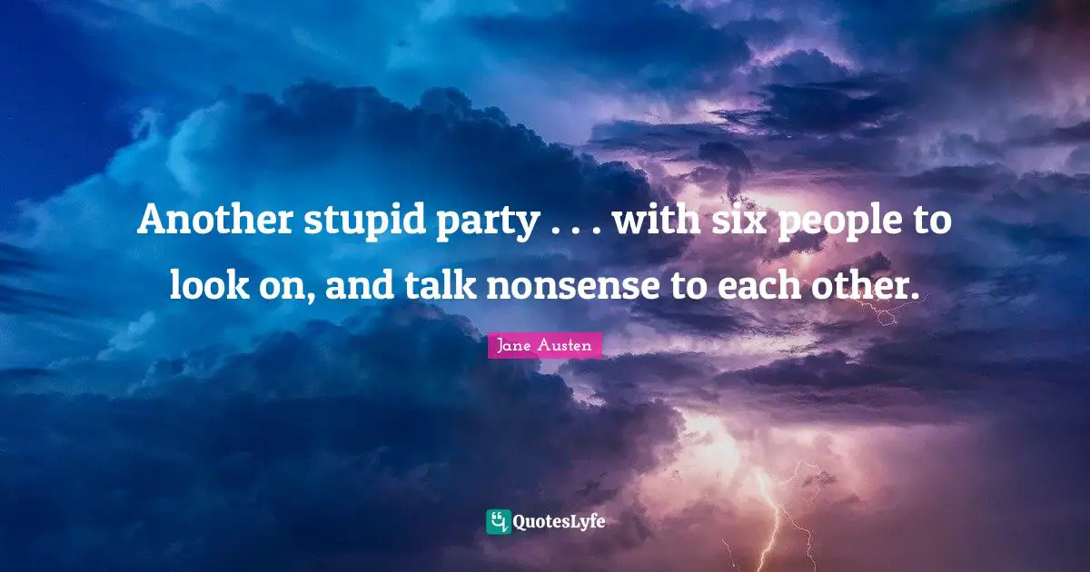 Another stupid party . . . with six people to look on, and talk nonsense to each other.