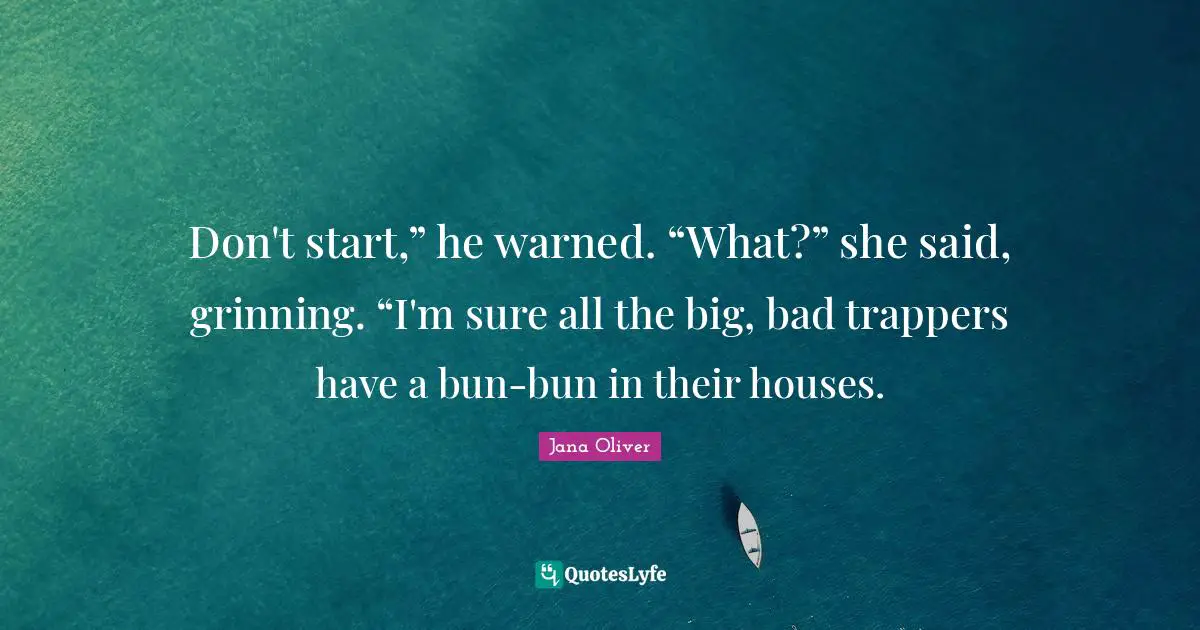 Don't start,” he warned. “What?” she said, grinning. “I'm sure all the big, bad trappers have a bun-bun in their houses.