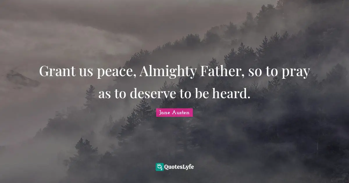 Grant us peace, Almighty Father, so to pray as to deserve to be heard.