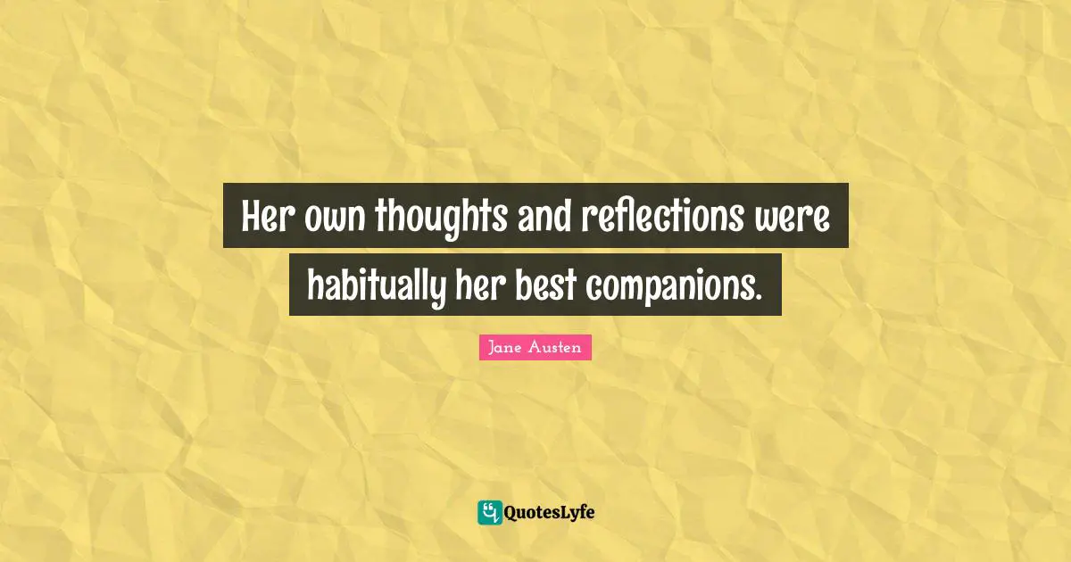 Jane Austen Quotes: "Her own thoughts and reflections were habitually her best companions."