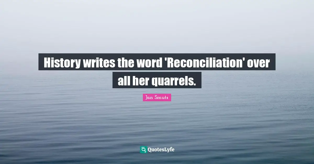 History writes the word 'Reconciliation' over all her quarrels.