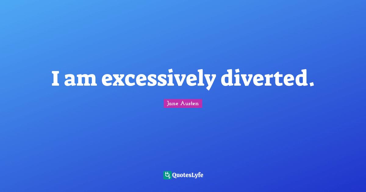 I am excessively diverted.