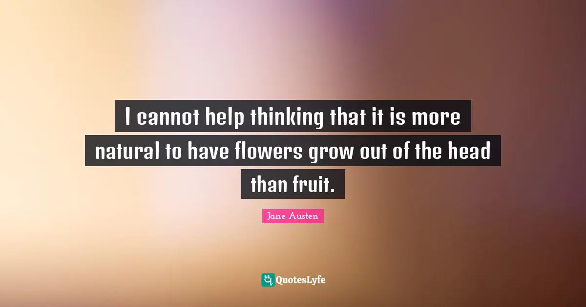 I cannot help thinking that it is more natural to have flowers grow out of the head than fruit.